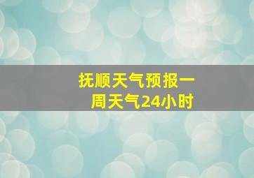 抚顺天气预报一周天气24小时