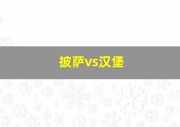 披萨vs汉堡