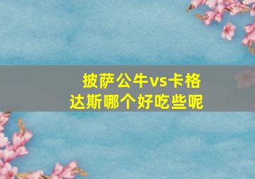 披萨公牛vs卡格达斯哪个好吃些呢