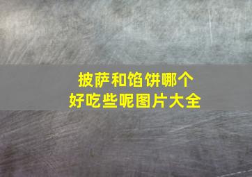 披萨和馅饼哪个好吃些呢图片大全