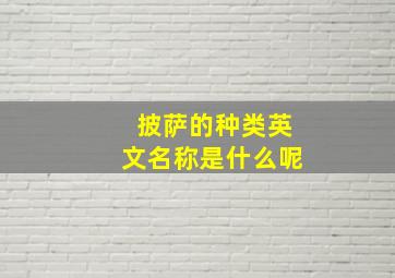 披萨的种类英文名称是什么呢