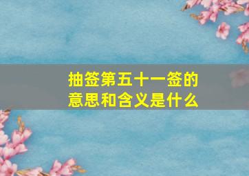 抽签第五十一签的意思和含义是什么