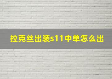 拉克丝出装s11中单怎么出