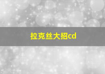 拉克丝大招cd