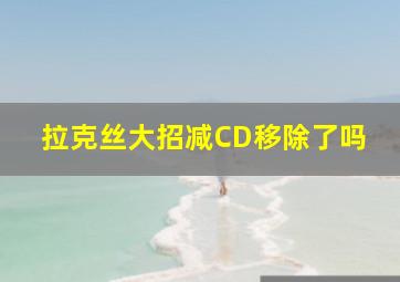 拉克丝大招减CD移除了吗