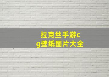 拉克丝手游cg壁纸图片大全