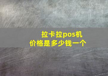 拉卡拉pos机价格是多少钱一个