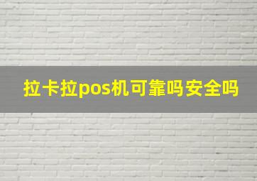 拉卡拉pos机可靠吗安全吗