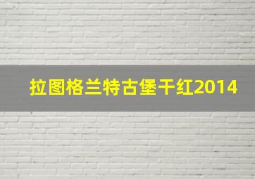 拉图格兰特古堡干红2014