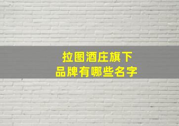 拉图酒庄旗下品牌有哪些名字