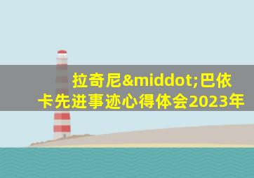 拉奇尼·巴依卡先进事迹心得体会2023年