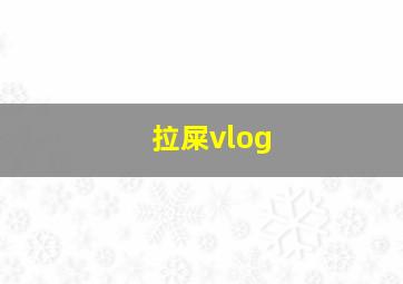 拉屎vlog