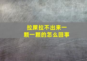 拉屎拉不出来一颗一颗的怎么回事