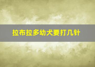 拉布拉多幼犬要打几针