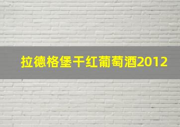 拉德格堡干红葡萄酒2012