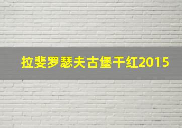 拉斐罗瑟夫古堡干红2015