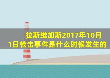 拉斯维加斯2017年10月1日枪击事件是什么时候发生的