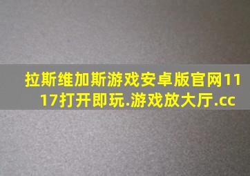 拉斯维加斯游戏安卓版官网1117打开即玩.游戏放大厅.cc