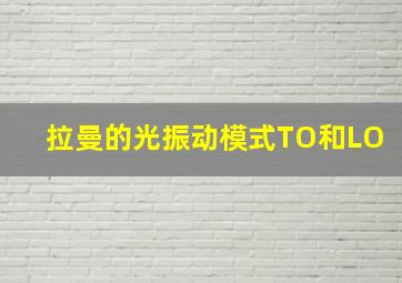 拉曼的光振动模式TO和LO