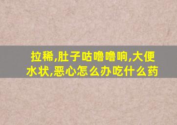 拉稀,肚子咕噜噜响,大便水状,恶心怎么办吃什么药