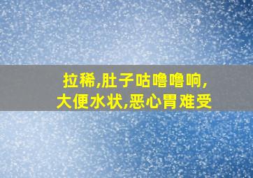 拉稀,肚子咕噜噜响,大便水状,恶心胃难受