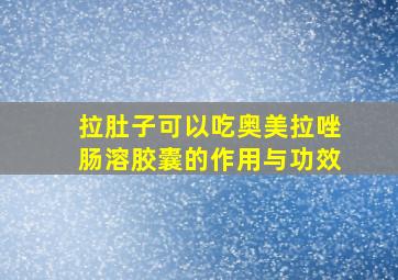 拉肚子可以吃奥美拉唑肠溶胶囊的作用与功效