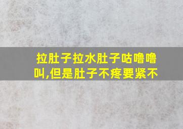 拉肚子拉水肚子咕噜噜叫,但是肚子不疼要紧不