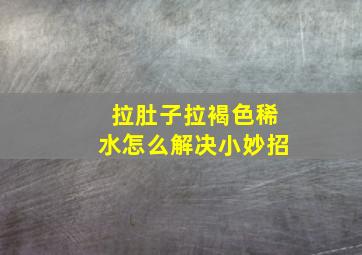 拉肚子拉褐色稀水怎么解决小妙招