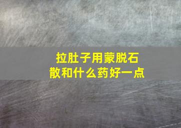 拉肚子用蒙脱石散和什么药好一点