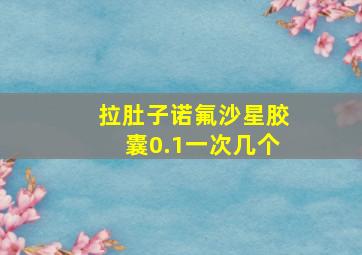 拉肚子诺氟沙星胶囊0.1一次几个