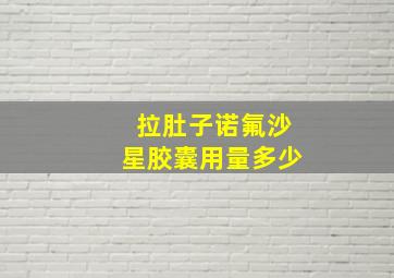 拉肚子诺氟沙星胶囊用量多少