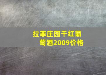 拉菲庄园干红葡萄酒2009价格