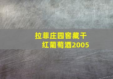 拉菲庄园窖藏干红葡萄酒2005