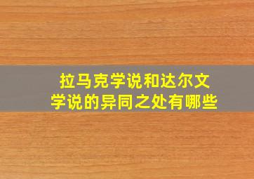 拉马克学说和达尔文学说的异同之处有哪些