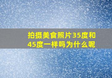 拍摄美食照片35度和45度一样吗为什么呢