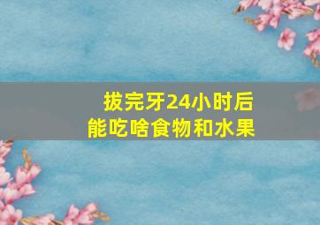 拔完牙24小时后能吃啥食物和水果