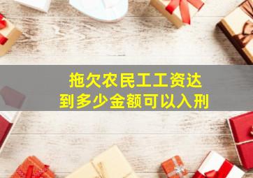 拖欠农民工工资达到多少金额可以入刑