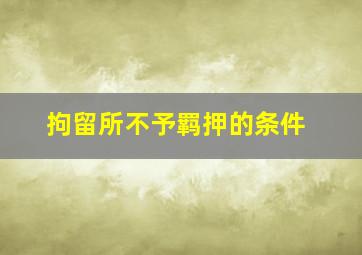 拘留所不予羁押的条件