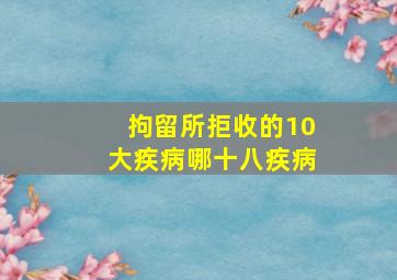 拘留所拒收的10大疾病哪十八疾病