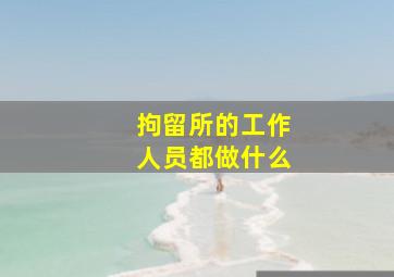 拘留所的工作人员都做什么