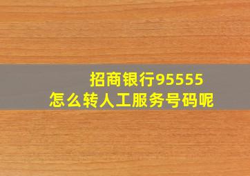 招商银行95555怎么转人工服务号码呢