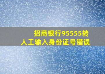 招商银行95555转人工输入身份证号错误