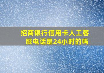 招商银行信用卡人工客服电话是24小时的吗