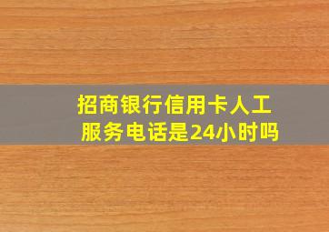 招商银行信用卡人工服务电话是24小时吗