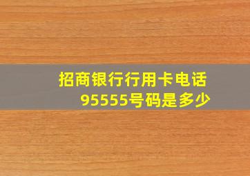 招商银行行用卡电话95555号码是多少