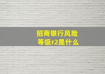 招商银行风险等级r2是什么