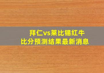 拜仁vs莱比锡红牛比分预测结果最新消息