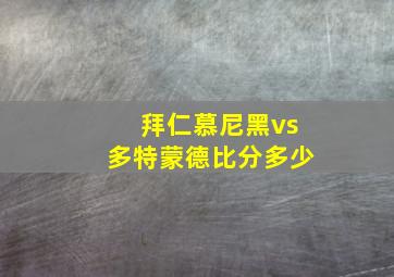 拜仁慕尼黑vs多特蒙德比分多少