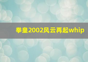 拳皇2002风云再起whip