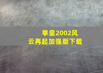 拳皇2002风云再起加强版下载